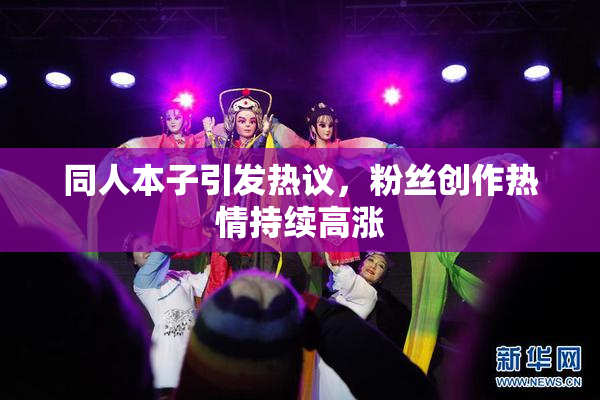 同人本子引发热议，粉丝创作热情持续高涨