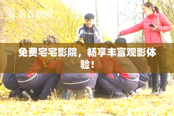 免费宅宅影院，畅享丰富观影体验！