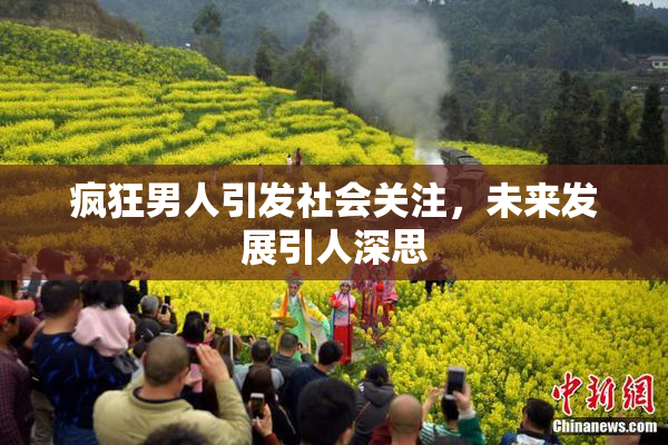 疯狂男人引发社会关注，未来发展引人深思