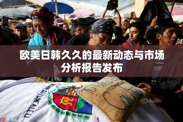 欧美日韩久久的最新动态与市场分析报告发布