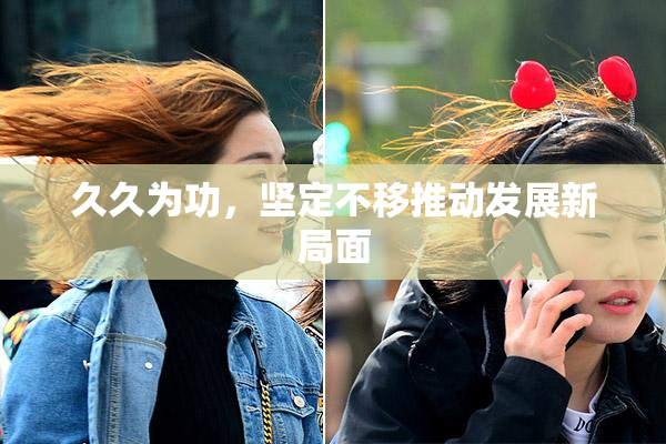 久久为功，坚定不移推动发展新局面