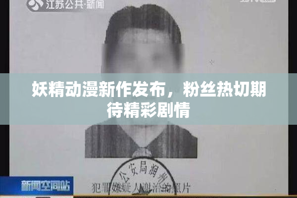妖精动漫新作发布，粉丝热切期待精彩剧情