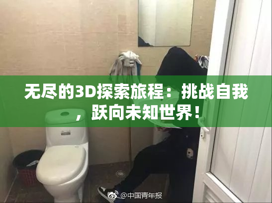 无尽的3D探索旅程：挑战自我，跃向未知世界！