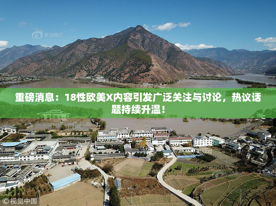 重磅消息：18性欧美X内容引发广泛关注与讨论，热议话题持续升温！