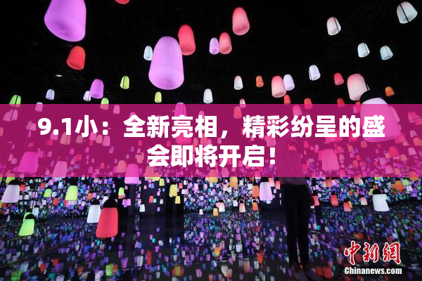 9.1小：全新亮相，精彩纷呈的盛会即将开启！