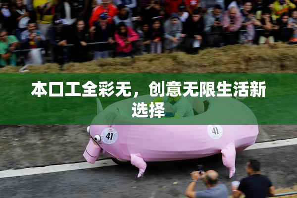 本口工全彩无，创意无限生活新选择