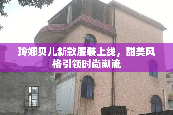 玲娜贝儿新款服装上线，甜美风格引领时尚潮流