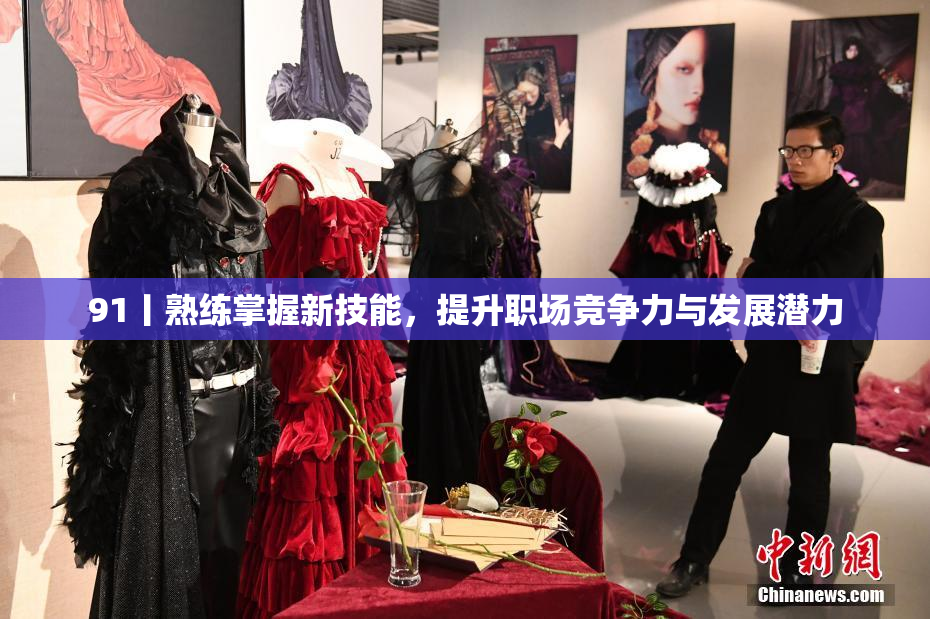 91丨熟练掌握新技能，提升职场竞争力与发展潜力