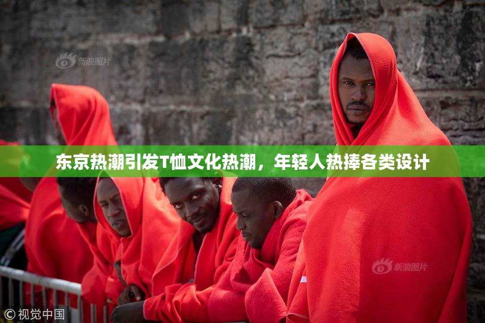 东京热潮引发T恤文化热潮，年轻人热捧各类设计