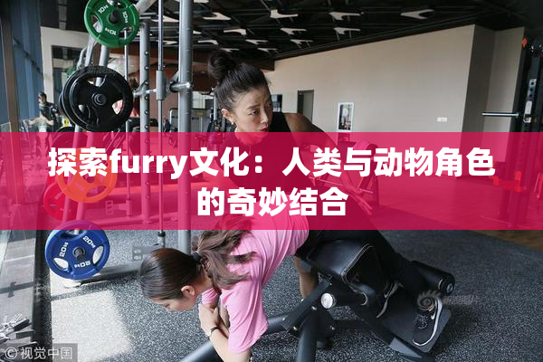 探索furry文化：人类与动物角色的奇妙结合