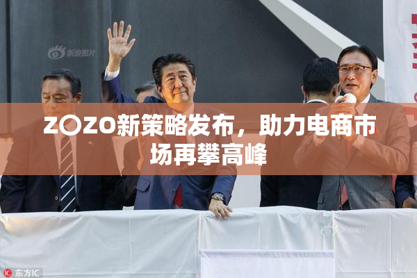 Z〇ZO新策略发布，助力电商市场再攀高峰