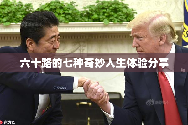 六十路的七种奇妙人生体验分享