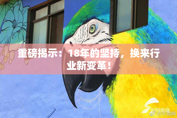重磅揭示：18年的坚持，换来行业新变革！