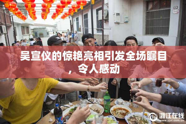 吴宣仪的惊艳亮相引发全场瞩目，令人感动