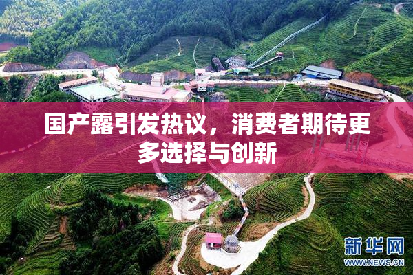 国产露引发热议，消费者期待更多选择与创新