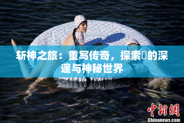 斩神之旅：重写传奇，探索婬的深邃与神秘世界