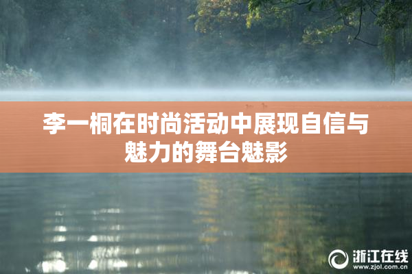李一桐在时尚活动中展现自信与魅力的舞台魅影