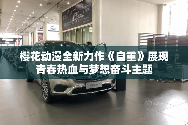 樱花动漫全新力作《自重》展现青春热血与梦想奋斗主题