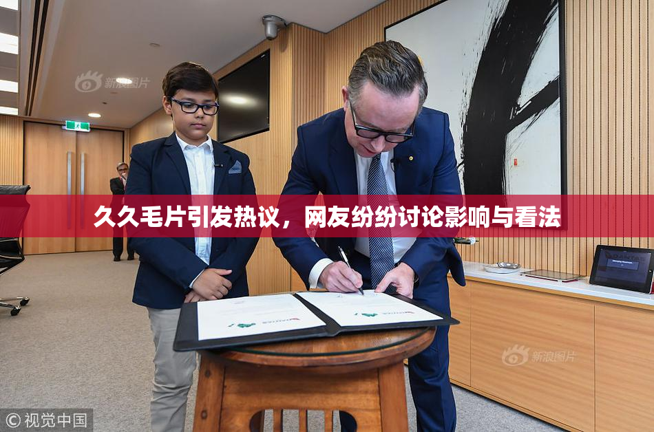 久久毛片引发热议，网友纷纷讨论影响与看法