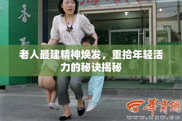 老人最建精神焕发，重拾年轻活力的秘诀揭秘