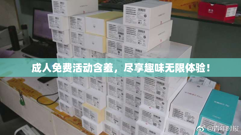 成人免费活动含羞，尽享趣味无限体验！