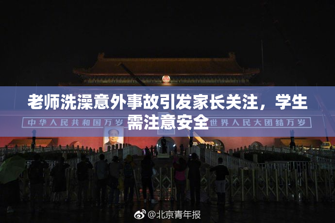 老师洗澡意外事故引发家长关注，学生需注意安全