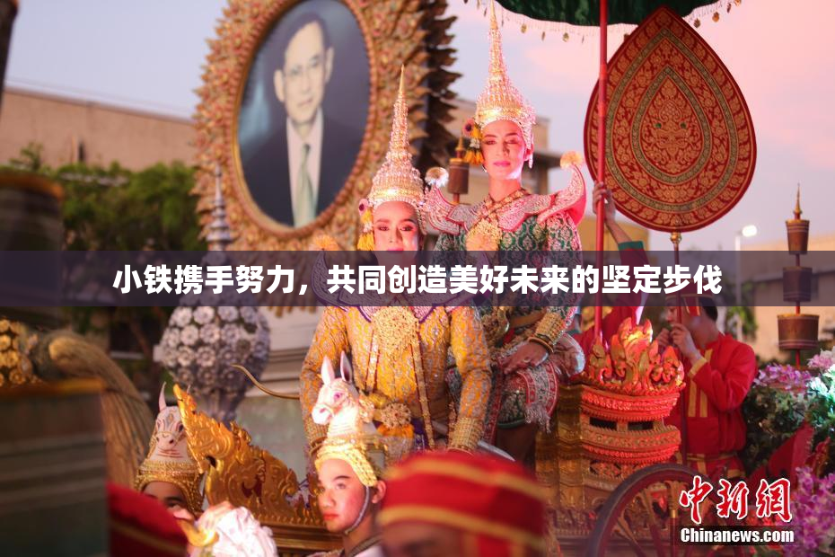 小铁携手努力，共同创造美好未来的坚定步伐