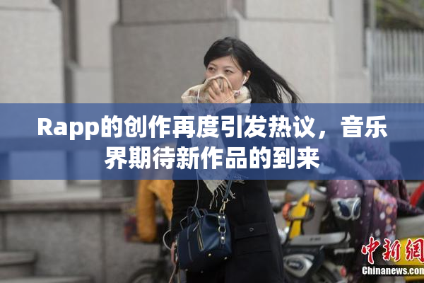 Rapp的创作再度引发热议，音乐界期待新作品的到来