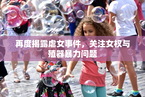 再度揭露虐女事件，关注女权与殖器暴力问题