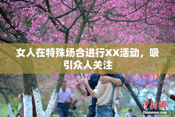 女人在特殊场合进行XX活动，吸引众人关注