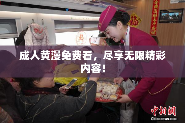成人黄漫免费看，尽享无限精彩内容！