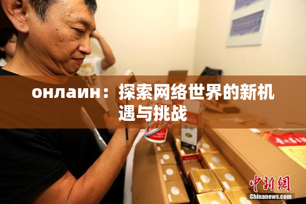 онлаин：探索网络世界的新机遇与挑战