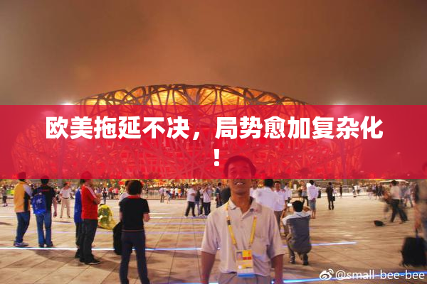 欧美拖延不决，局势愈加复杂化！