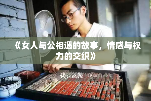 《女人与公相遇的故事，情感与权力的交织》