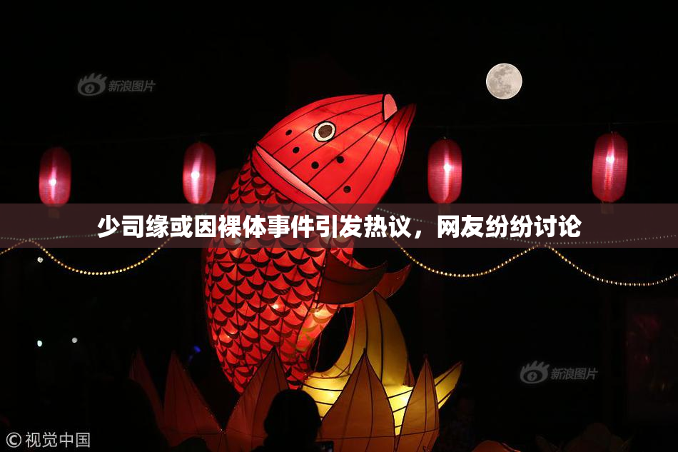 少司缘或因裸体事件引发热议，网友纷纷讨论